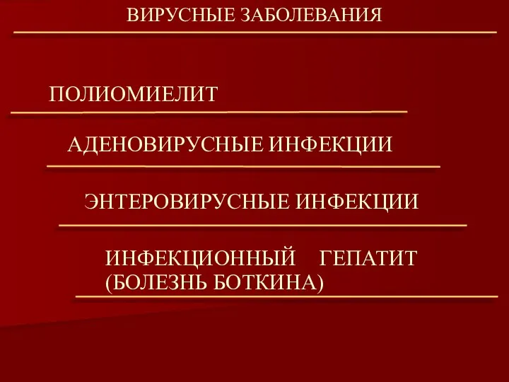 ВИРУСНЫЕ ЗАБОЛЕВАНИЯ ПОЛИОМИЕЛИТ АДЕНОВИРУСНЫЕ ИНФЕКЦИИ ЭНТЕРОВИРУСНЫЕ ИНФЕКЦИИ ИНФЕКЦИОННЫЙ ГЕПАТИТ (БОЛЕЗНЬ БОТКИНА)