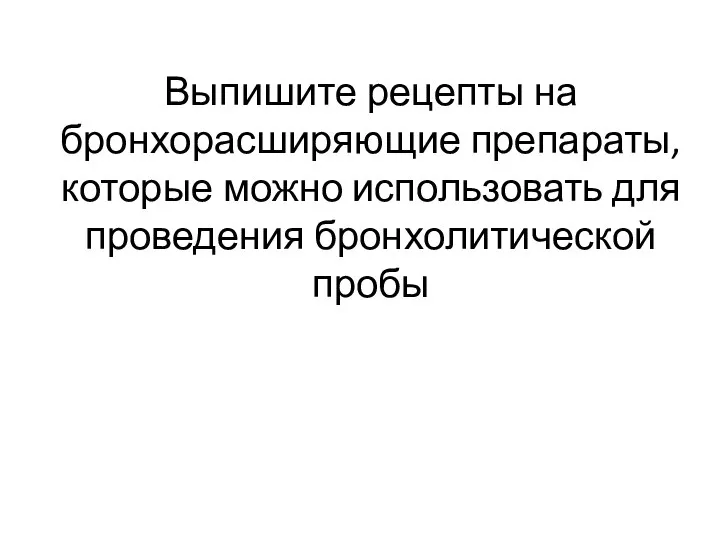 Выпишите рецепты на бронхорасширяющие препараты, которые можно использовать для проведения бронхолитической пробы