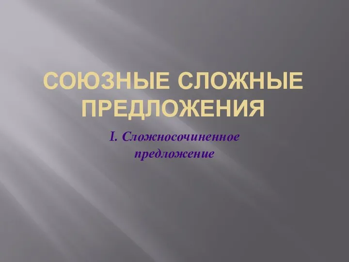 СОЮЗНЫЕ СЛОЖНЫЕ ПРЕДЛОЖЕНИЯ I. Сложносочиненное предложение