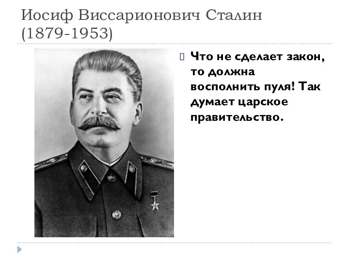 Иосиф Виссарионович Сталин (1879-1953) Что не сделает закон, то должна восполнить пуля! Так думает царское правительство.