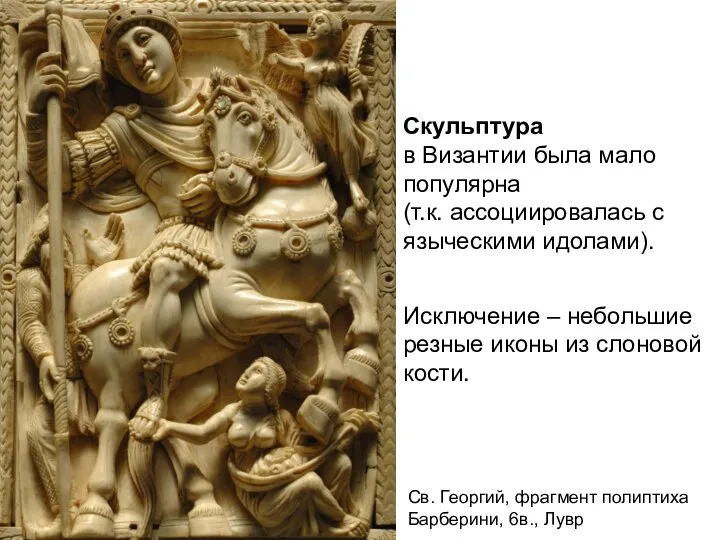 Скульптура в Византии была мало популярна (т.к. ассоциировалась с языческими идолами). Исключение