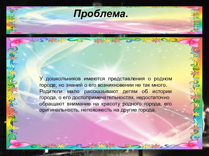 Проблема. У дошкольников имеются представления о родном городе, но знаний о его