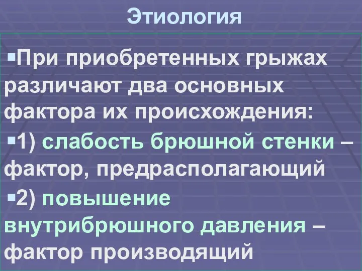 Этиология При приобретенных грыжах различают два основных фактора их происхождения: 1) слабость