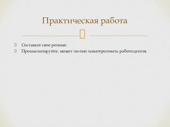 Составьте свое резюме. Проанализируйте, может ли оно заинтересовать работодателя. Практическая работа