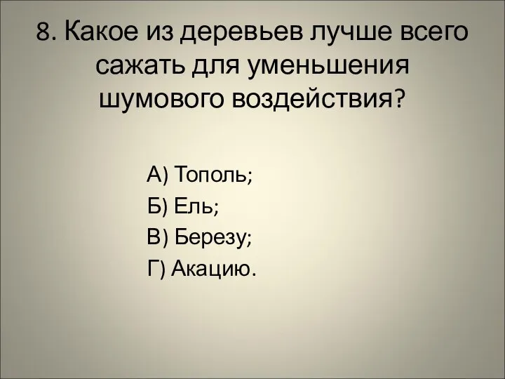 8. Какое из деревьев лучше всего сажать для уменьшения шумового воздействия? А)