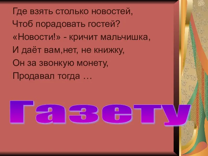 Где взять столько новостей, Чтоб порадовать гостей? «Новости!» - кричит мальчишка, И