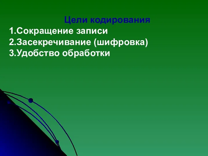 Цели кодирования Сокращение записи Засекречивание (шифровка) Удобство обработки