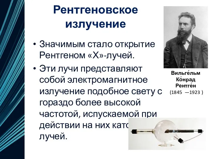 Рентгеновское излучение Значимым стало открытие Рентгеном «Х»-лучей. Эти лучи представляют собой электромагнитное