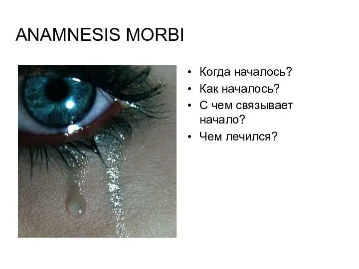 ANAMNESIS MORBI Когда началось? Как началось? С чем связывает начало? Чем лечился?