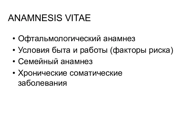 ANAMNESIS VITAE Офтальмологический анамнез Условия быта и работы (факторы риска) Семейный анамнез Хронические соматические заболевания