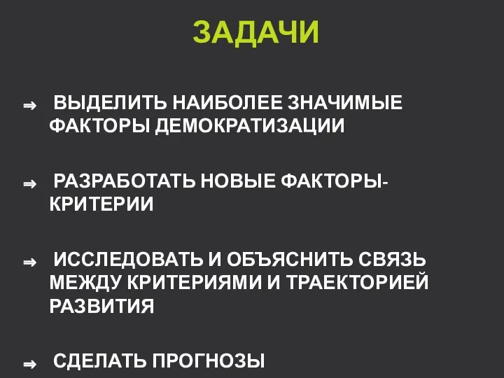 ЗАДАЧИ ВЫДЕЛИТЬ НАИБОЛЕЕ ЗНАЧИМЫЕ ФАКТОРЫ ДЕМОКРАТИЗАЦИИ РАЗРАБОТАТЬ НОВЫЕ ФАКТОРЫ-КРИТЕРИИ ИССЛЕДОВАТЬ И ОБЪЯСНИТЬ