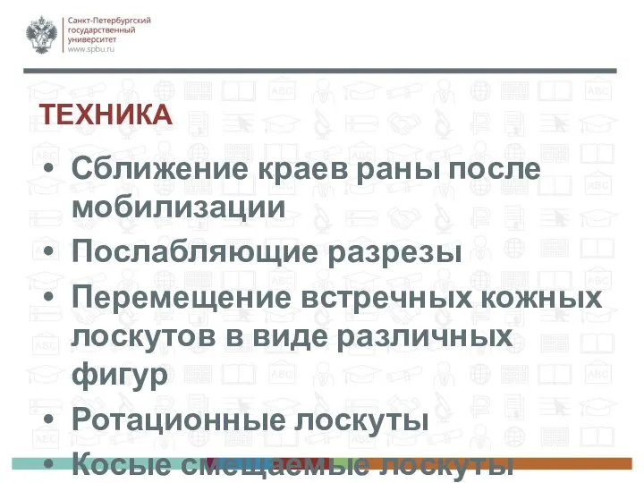 ТЕХНИКА Сближение краев раны после мобилизации Послабляющие разрезы Перемещение встречных кожных лоскутов