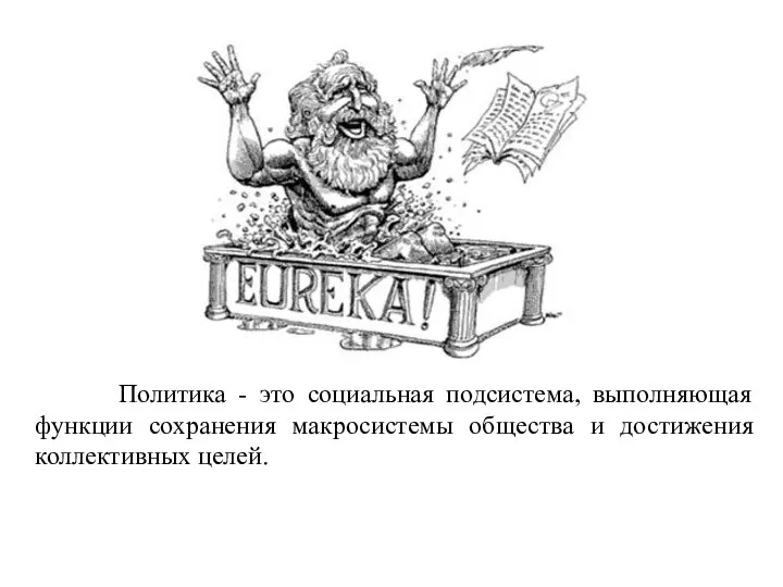 Политика - это социальная подсистема, выполняющая функции сохранения макросистемы общества и достижения коллективных целей.