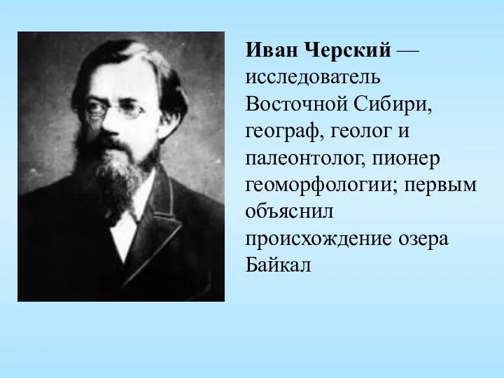 Иван Черский — исследователь Восточной Сибири, географ, геолог и палеонтолог, пионер геоморфологии;