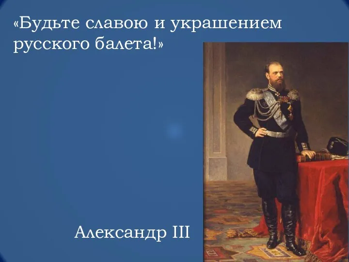 «Будьте славою и украшением русского балета!» Александр III