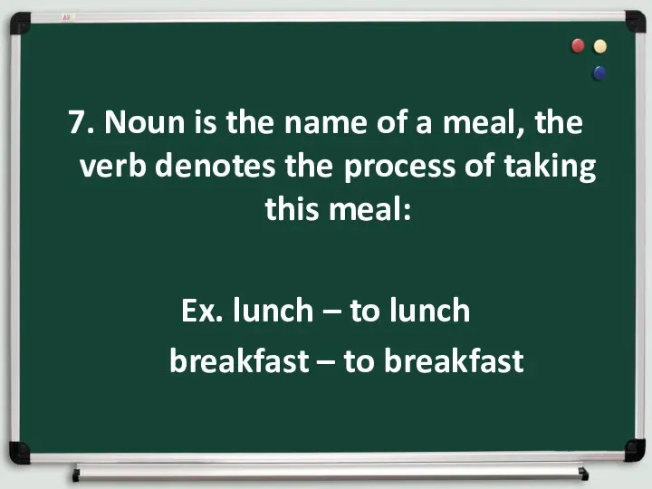 7. Noun is the name of a meal, the verb denotes the