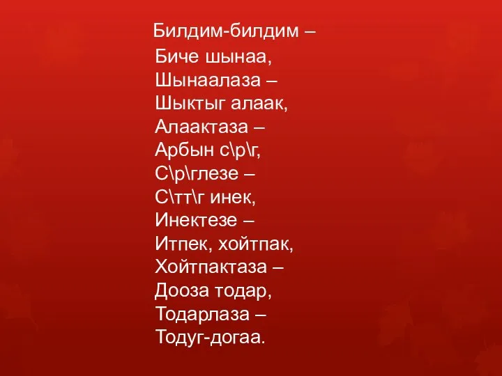 Билдим-билдим – Биче шынаа, Шынаалаза – Шыктыг алаак, Алаактаза – Арбын с\р\г,