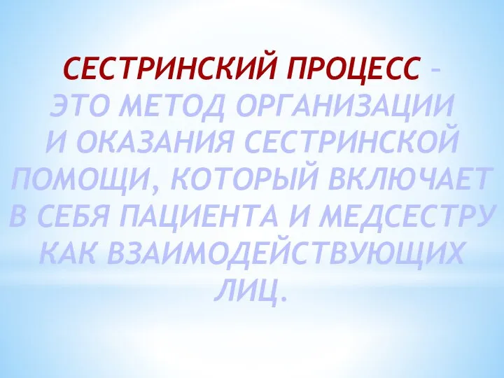 СЕСТРИНСКИЙ ПРОЦЕСС – ЭТО МЕТОД ОРГАНИЗАЦИИ И ОКАЗАНИЯ СЕСТРИНСКОЙ ПОМОЩИ, КОТОРЫЙ ВКЛЮЧАЕТ