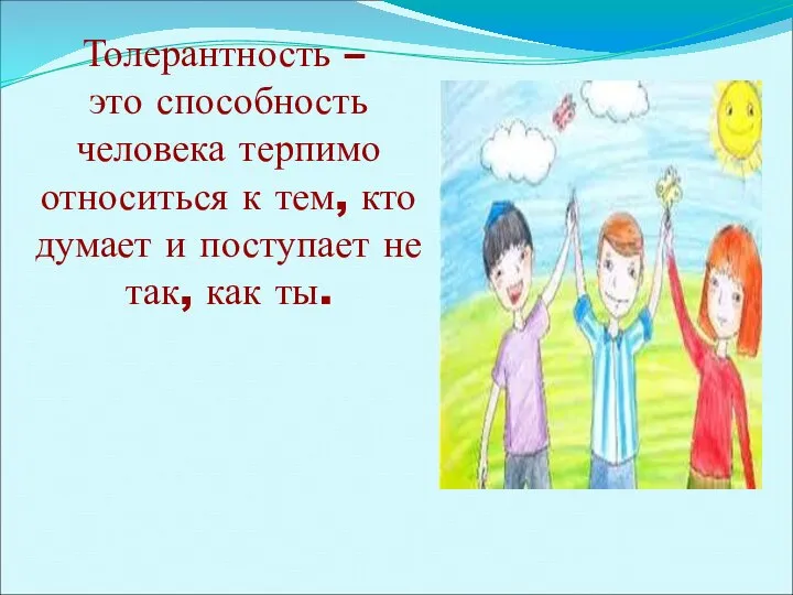 Толерантность – это способность человека терпимо относиться к тем, кто думает и