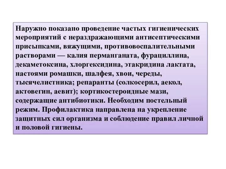 Наружно показано проведение частых гигиенических мероприятий с нераздражающими антисептическими присыпками, вяжущими, противовоспалительными