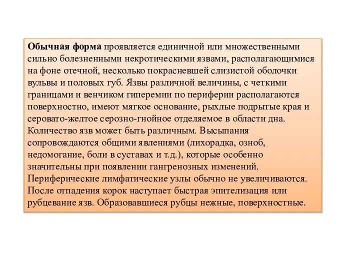 Обычная форма проявляется единичной или множественными сильно болезненными некротическими язвами, располагающимися на