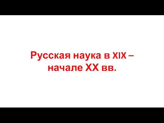 Русская наука в XIX – начале ХХ вв.