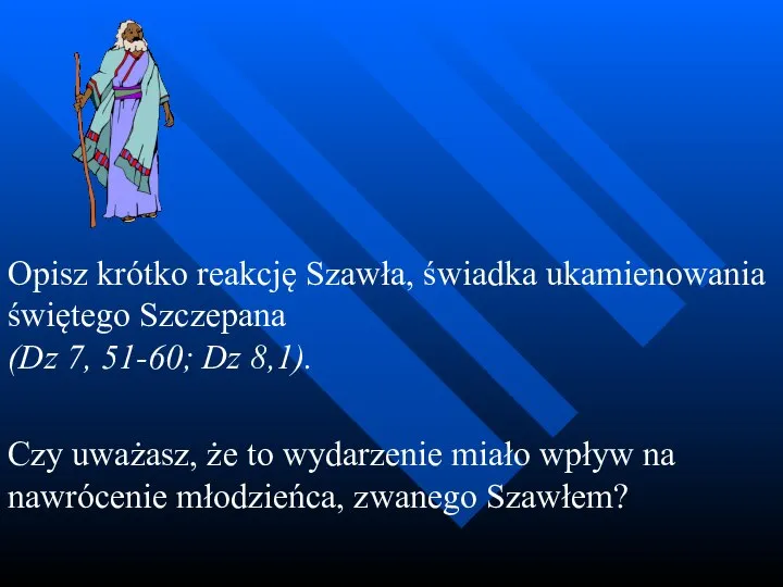 Opisz krótko reakcję Szawła, świadka ukamienowania świętego Szczepana (Dz 7, 51-60; Dz