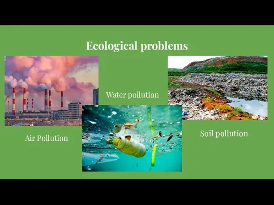 Ecological problems Air Pollution Water pollution Soil pollution