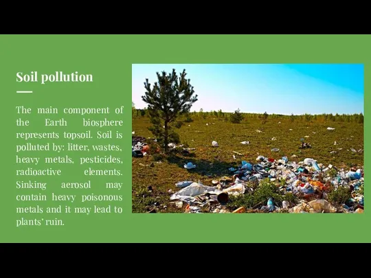 Soil pollution The main component of the Earth biosphere represents topsoil. Soil