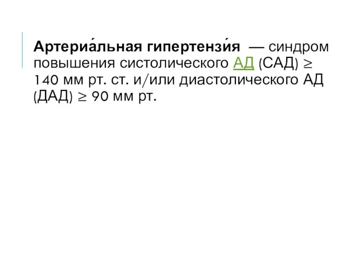 Артериа́льная гипертензи́я — синдром повышения систолического АД (САД) ≥ 140 мм рт.