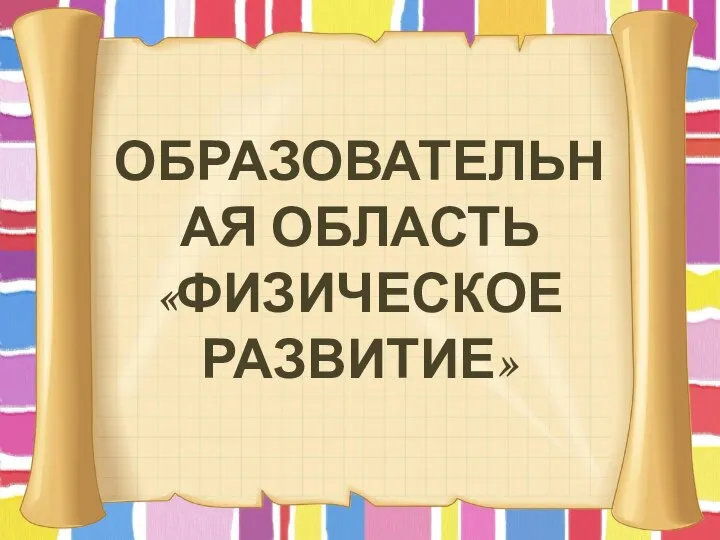 ОБРАЗОВАТЕЛЬНАЯ ОБЛАСТЬ «ФИЗИЧЕСКОЕ РАЗВИТИЕ»