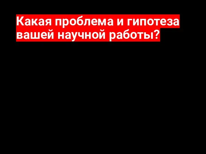 Какая проблема и гипотеза вашей научной работы?