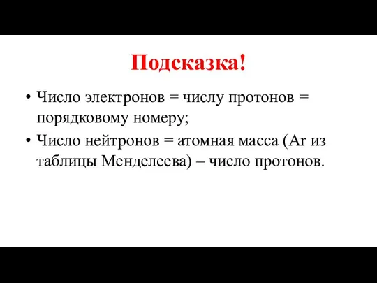 Подсказка! Число электронов = числу протонов = порядковому номеру; Число нейтронов =