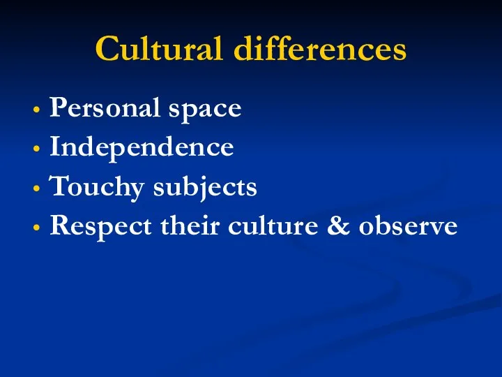 Cultural differences Personal space Independence Touchy subjects Respect their culture & observe