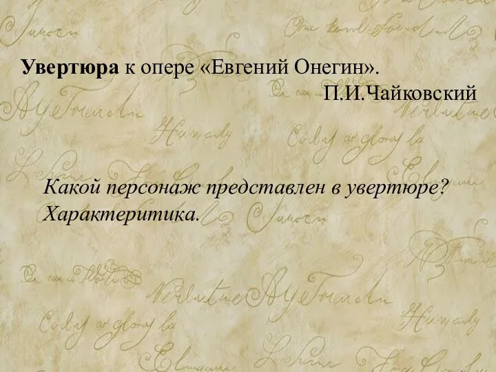 Увертюра к опере «Евгений Онегин». П.И.Чайковский Какой персонаж представлен в увертюре? Характеритика.