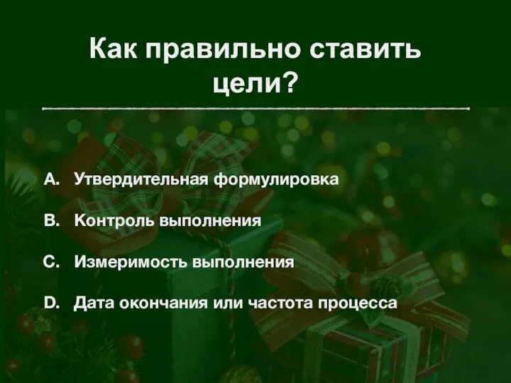 Как правильно ставить цели? Утвердительная формулировка Контроль выполнения Измеримость выполнения Дата окончания или частота процесса