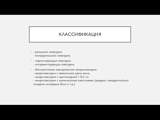 КЛАССИФИКАЦИЯ - ренальная гематурия; - экстраренальная гематурия; - персистирующая гематурия; - интермиттирующая