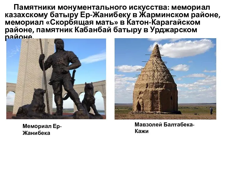 Памятники монументального искусства: мемориал казахскому батыру Ер-Жанибеку в Жарминском районе, мемориал «Скорбящая
