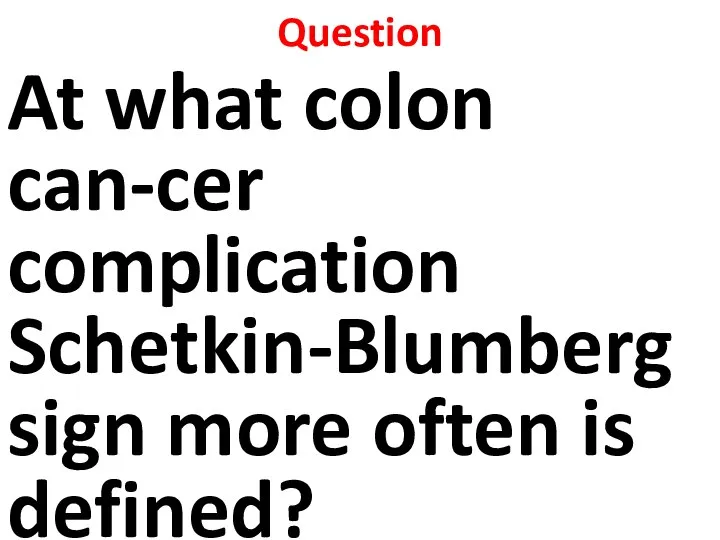 Question At what colon can-cer complication Schetkin-Blumberg sign more often is defined?
