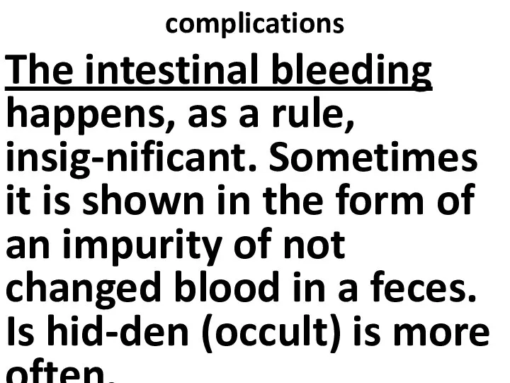 complications The intestinal bleeding happens, as a rule, insig-nificant. Sometimes it is