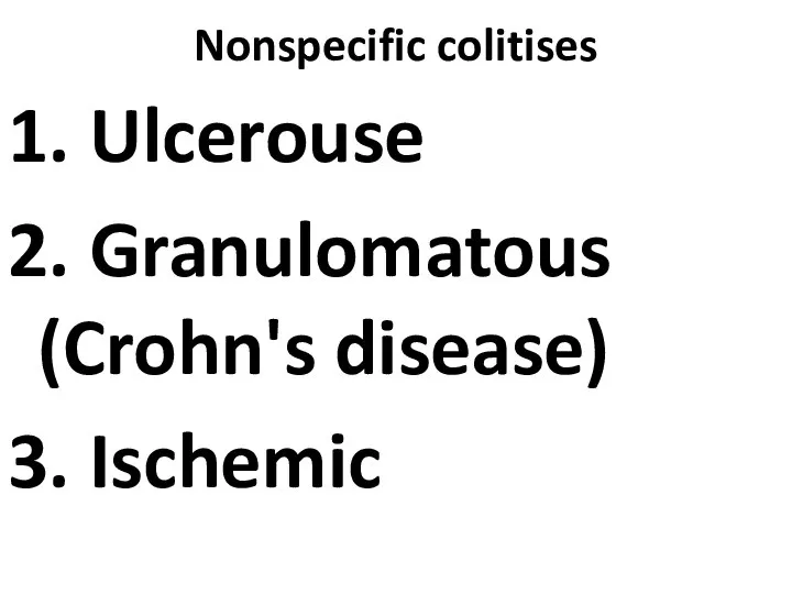 Nonspecific colitises 1. Ulcerouse 2. Granulomatous (Crohn's disease) 3. Ischemic