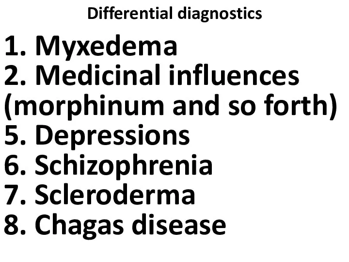 Differential diagnostics 1. Myxedema 2. Medicinal influences (morphinum and so forth) 5.