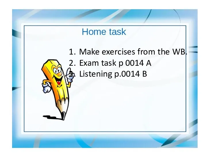 Make exercises from the WB. Exam task p 0014 A Listening p.0014 B
