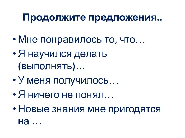 Продолжите предложения.. Мне понравилось то, что… Я научился делать (выполнять)… У меня