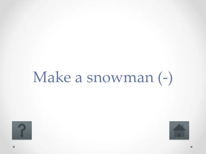 Make a snowman (-)