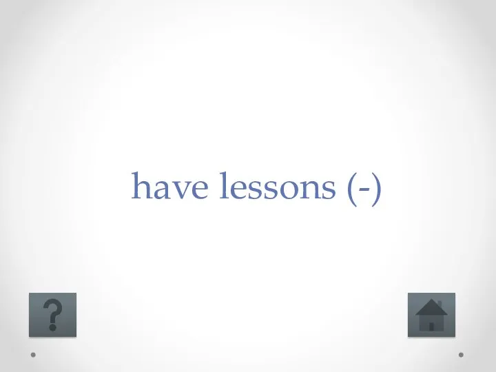 have lessons (-)