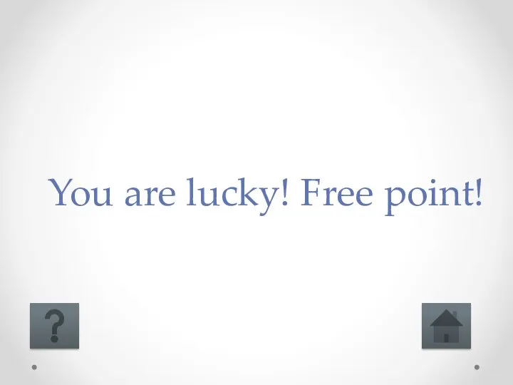 You are lucky! Free point!