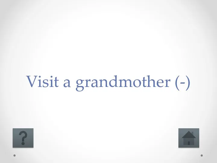 Visit a grandmother (-)