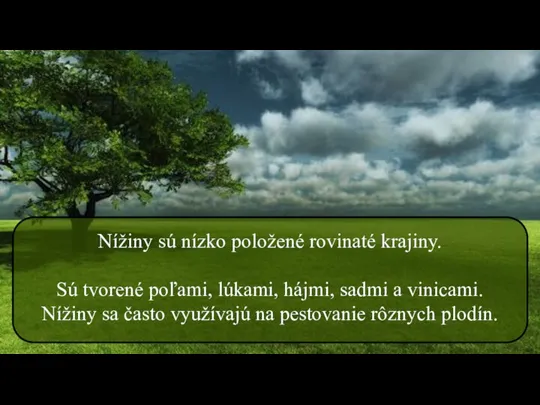 Nížiny sú nízko položené rovinaté krajiny. Sú tvorené poľami, lúkami, hájmi, sadmi