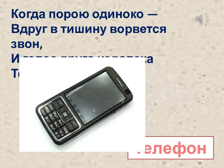 Когда порою одиноко — Вдруг в тишину ворвется звон, И голос друга издалека Тебе подарит… телефон